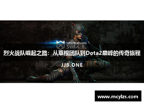 烈火战队崛起之路：从草根团队到Dota2巅峰的传奇旅程